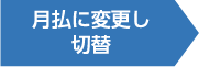 月払に変更して切替